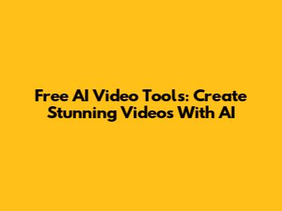 Free AI Video Tools: Create Stunning Videos With AI