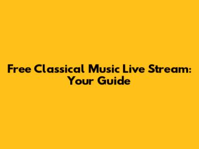 Free Classical Music Live Stream: Your Guide