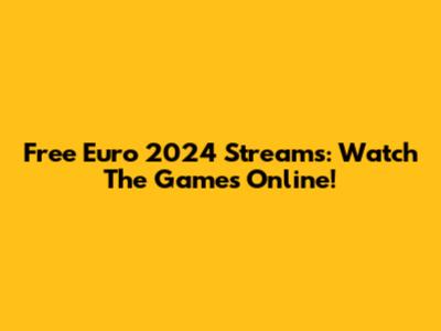 Free Euro 2024 Streams: Watch The Games Online!