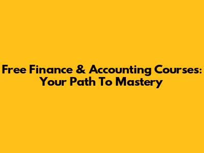 Free Finance & Accounting Courses: Your Path To Mastery