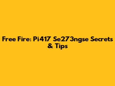 Free Fire: Pi417 Se273ngse Secrets & Tips