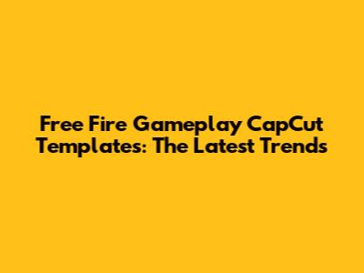 Free Fire Gameplay CapCut Templates: The Latest Trends