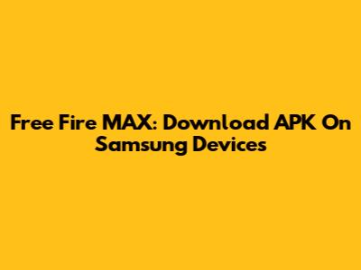 Free Fire MAX: Download APK On Samsung Devices