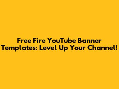 Free Fire YouTube Banner Templates: Level Up Your Channel!