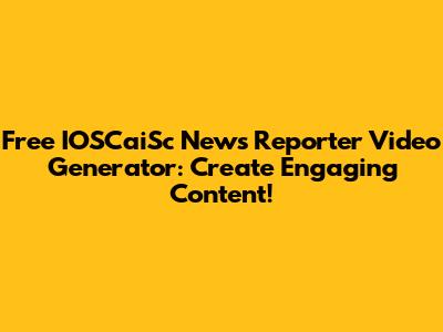 Free IOSCaiSc News Reporter Video Generator: Create Engaging Content!