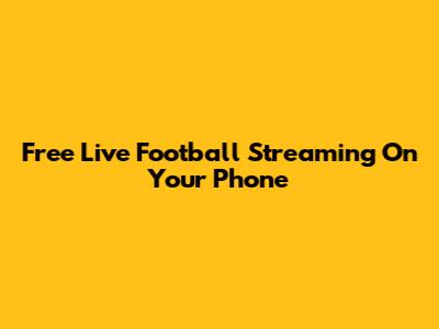Free Live Football Streaming On Your Phone