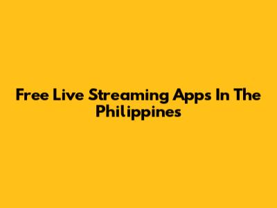 Free Live Streaming Apps In The Philippines