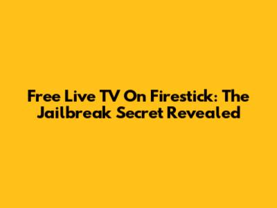 Free Live TV On Firestick: The Jailbreak Secret Revealed