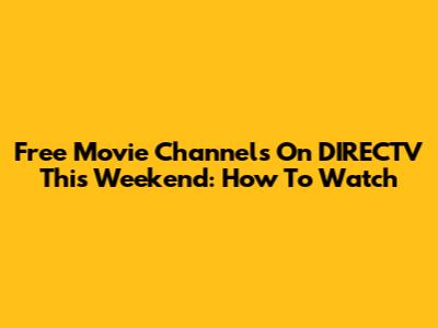 Free Movie Channels On DIRECTV This Weekend: How To Watch
