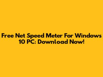 Free Net Speed Meter For Windows 10 PC: Download Now!