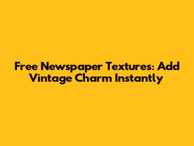Free Newspaper Textures: Add Vintage Charm Instantly