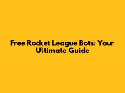 Free Rocket League Bots: Your Ultimate Guide