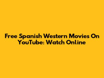 Free Spanish Western Movies On YouTube: Watch Online