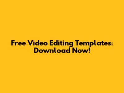 Free Video Editing Templates: Download Now!