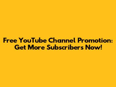 Free YouTube Channel Promotion: Get More Subscribers Now!
