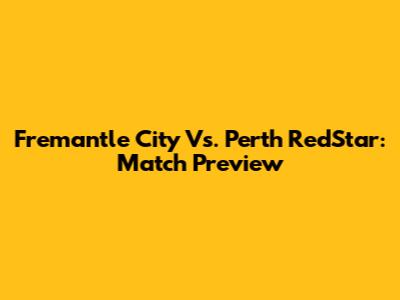 Fremantle City Vs. Perth RedStar: Match Preview
