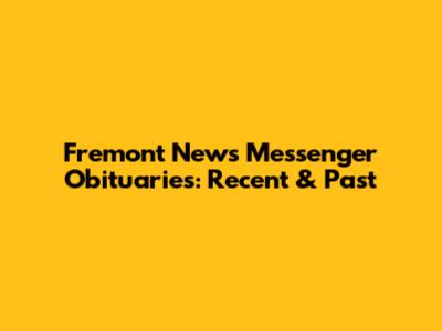 Fremont News Messenger Obituaries: Recent & Past