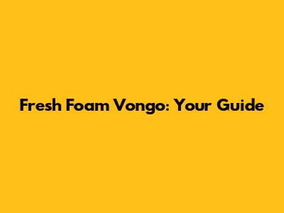 Fresh Foam Vongo: Your Guide