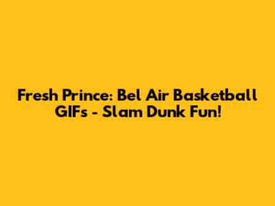 Fresh Prince: Bel Air Basketball GIFs - Slam Dunk Fun!