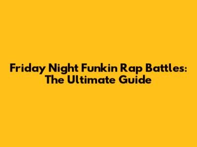 Friday Night Funkin' Rap Battles: The Ultimate Guide