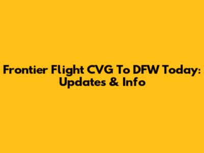 Frontier Flight CVG To DFW Today: Updates & Info