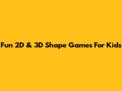 Fun 2D & 3D Shape Games For Kids