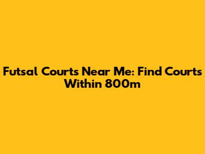 Futsal Courts Near Me: Find Courts Within 800m