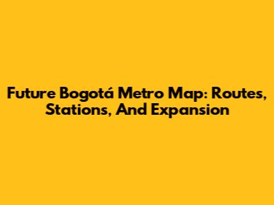 Future Bogotá Metro Map: Routes, Stations, And Expansion