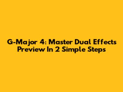 G-Major 4: Master Dual Effects Preview In 2 Simple Steps