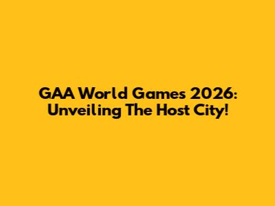 GAA World Games 2026: Unveiling The Host City!