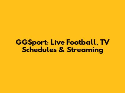 GGSport: Live Football, TV Schedules & Streaming