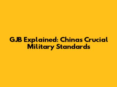 GJB Explained: China's Crucial Military Standards