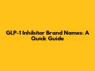 GLP-1 Inhibitor Brand Names: A Quick Guide