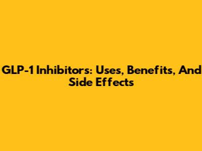 GLP-1 Inhibitors: Uses, Benefits, And Side Effects