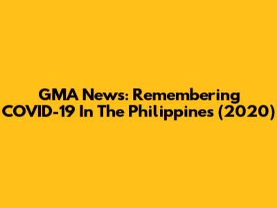GMA News: Remembering COVID-19 In The Philippines (2020)