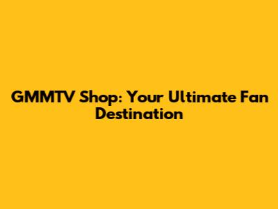 GMMTV Shop: Your Ultimate Fan Destination