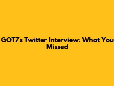GOT7's Twitter Interview: What You Missed