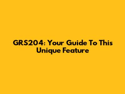 GRS204: Your Guide To This Unique Feature