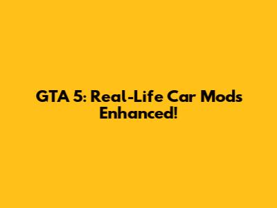 GTA 5: Real-Life Car Mods Enhanced!