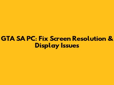 GTA SA PC: Fix Screen Resolution & Display Issues