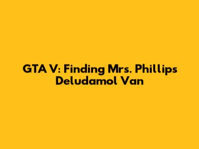 GTA V: Finding Mrs. Phillips' Deludamol Van
