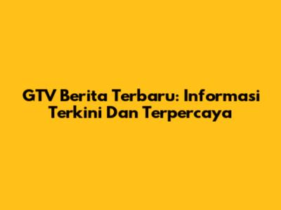 GTV Berita Terbaru: Informasi Terkini Dan Terpercaya