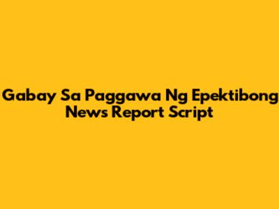 Gabay Sa Paggawa Ng Epektibong News Report Script