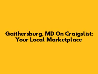 Gaithersburg, MD On Craigslist: Your Local Marketplace