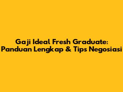 Gaji Ideal Fresh Graduate: Panduan Lengkap & Tips Negosiasi