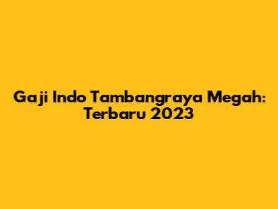 Gaji Indo Tambangraya Megah: Terbaru 2023