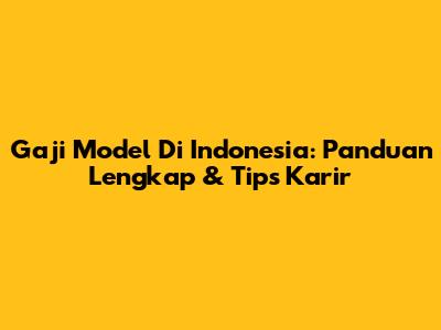 Gaji Model Di Indonesia: Panduan Lengkap & Tips Karir