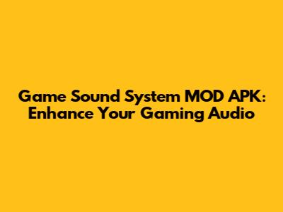 Game Sound System MOD APK: Enhance Your Gaming Audio