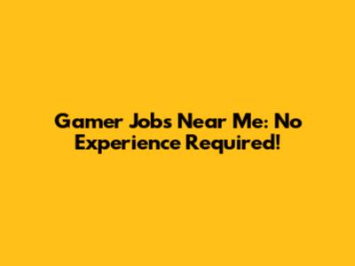 Gamer Jobs Near Me: No Experience Required!