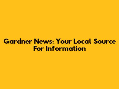 Gardner News: Your Local Source For Information